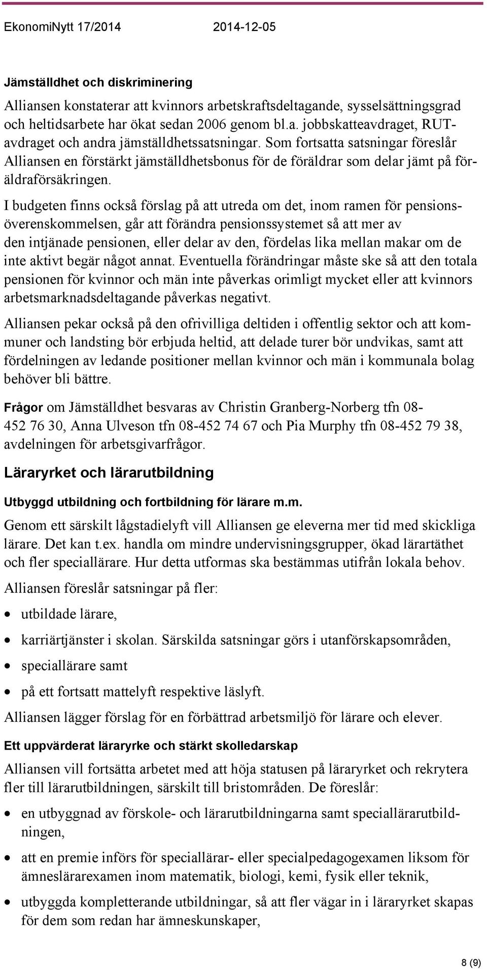 I budgeten finns också förslag på att utreda om det, inom ramen för pensionsöverenskommelsen, går att förändra pensionssystemet så att mer av den intjänade pensionen, eller delar av den, fördelas