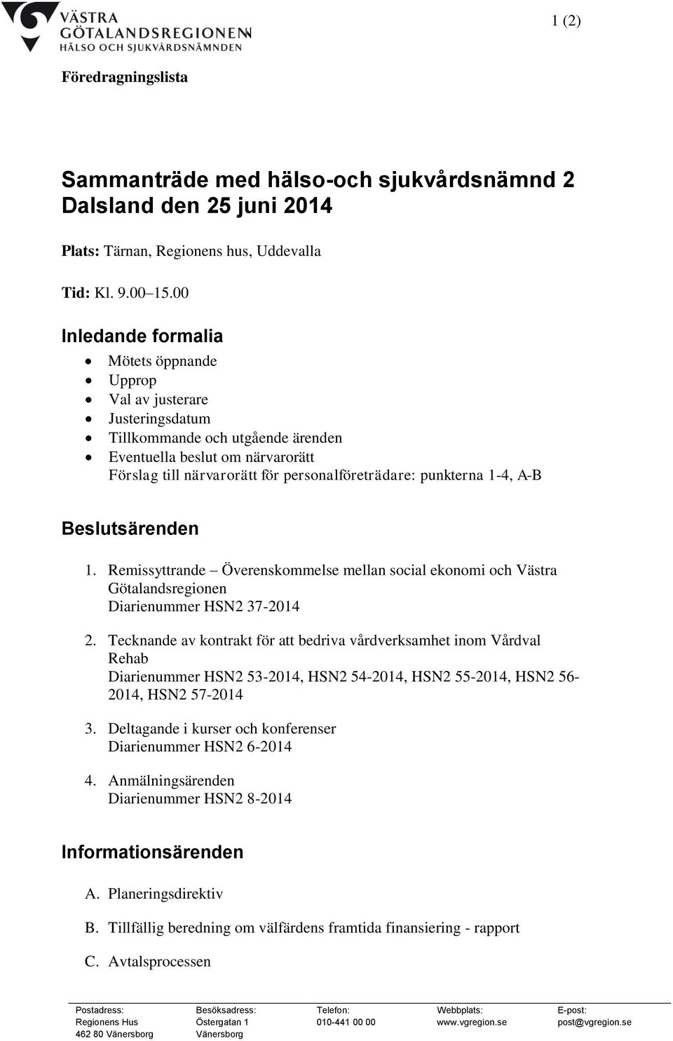 punkterna 1-4, A-B Beslutsärenden 1. Remissyttrande Överenskommelse mellan social ekonomi och Västra Götalandsregionen Diarienummer HSN2 37-2014 2.