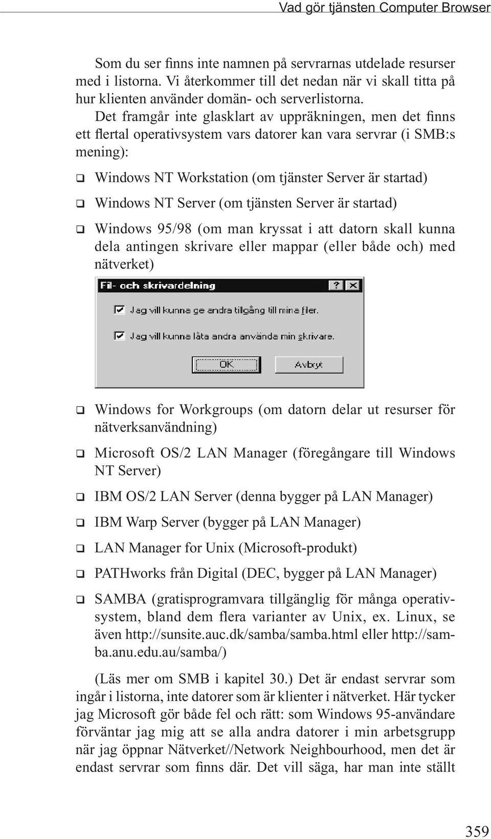 Det framgår inte glasklart av uppräkningen, men det finns ett flertal operativsystem vars datorer kan vara servrar (i SMB:s mening): q Windows NT Workstation (om tjänster Server är startad) q Windows