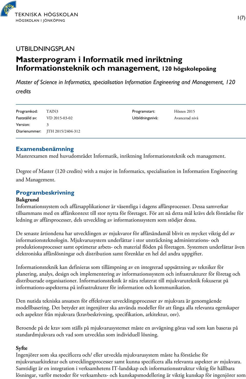 Masterexamen med huvudområdet Informatik, inriktning Informationsteknik och management.