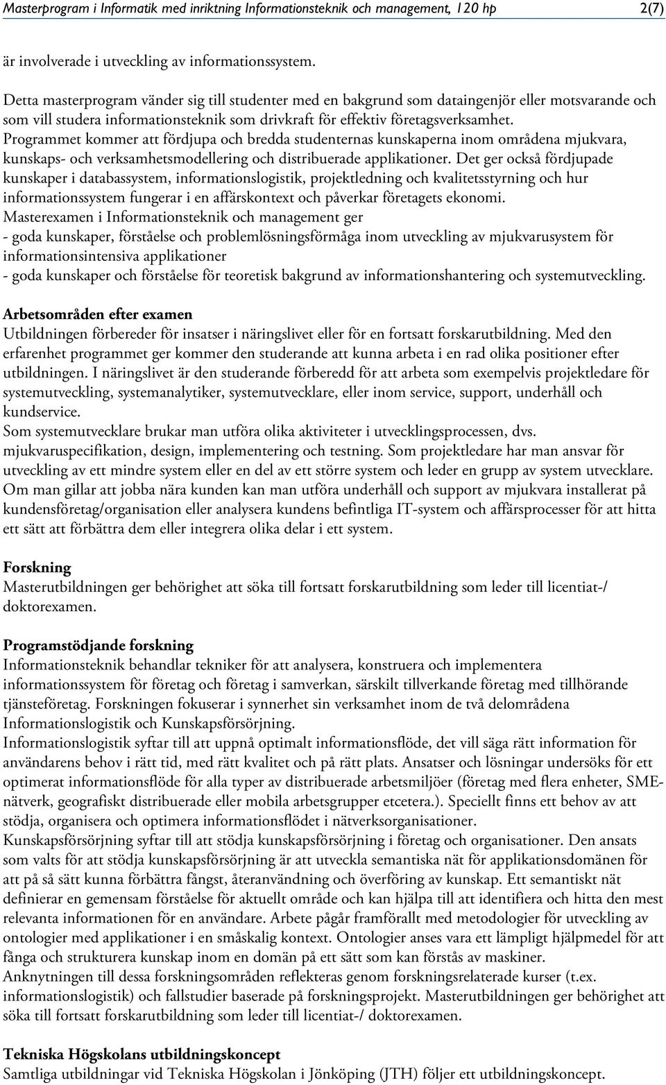 Programmet kommer att fördjupa och bredda studenternas kunskaperna inom områdena mjukvara, kunskaps- och verksamhetsmodellering och distribuerade applikationer.