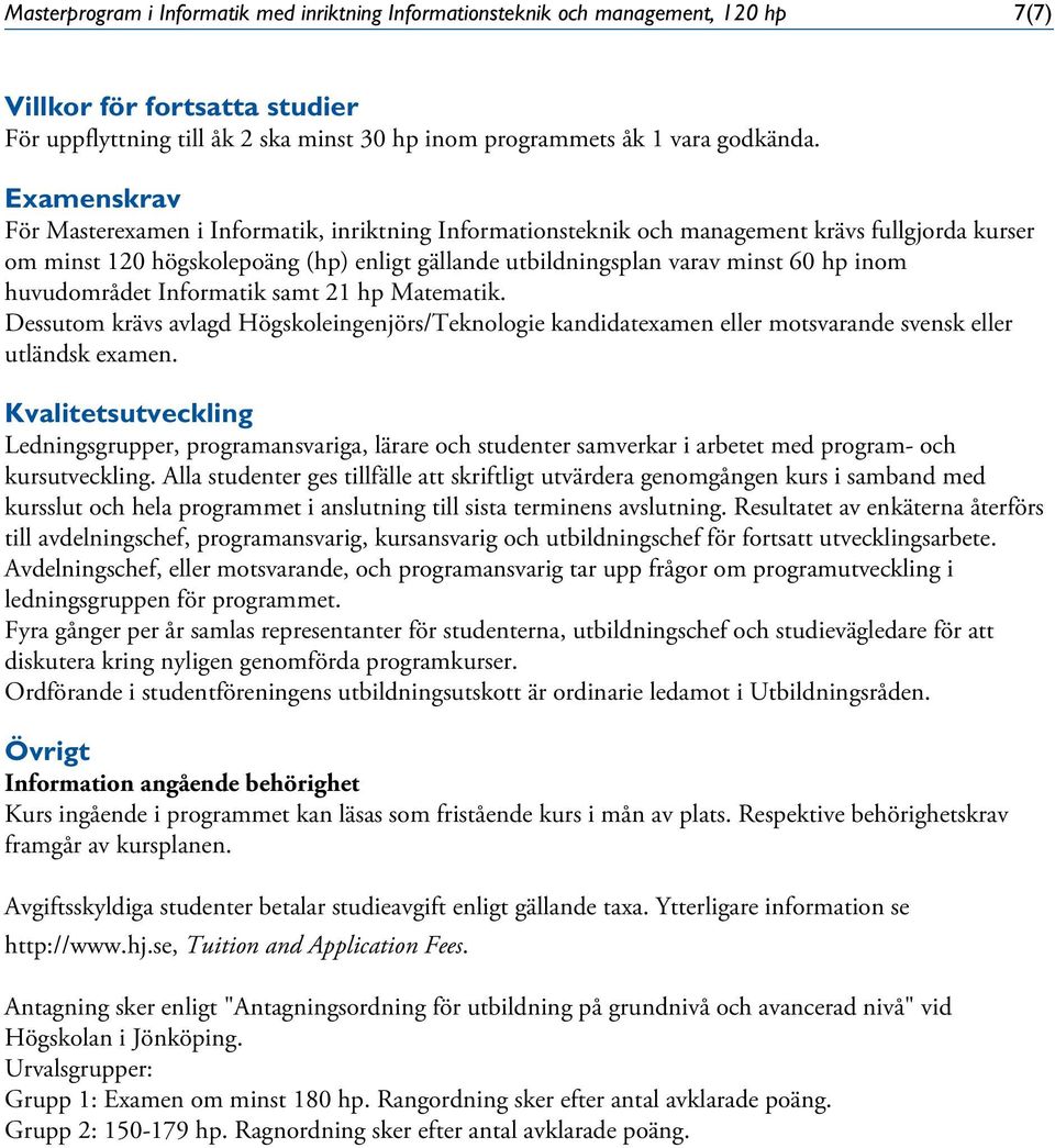 huvudområdet Informatik samt 21 hp Matematik. Dessutom krävs avlagd Högskoleingenjörs/Teknologie kandidatexamen eller motsvarande svensk eller utländsk examen.