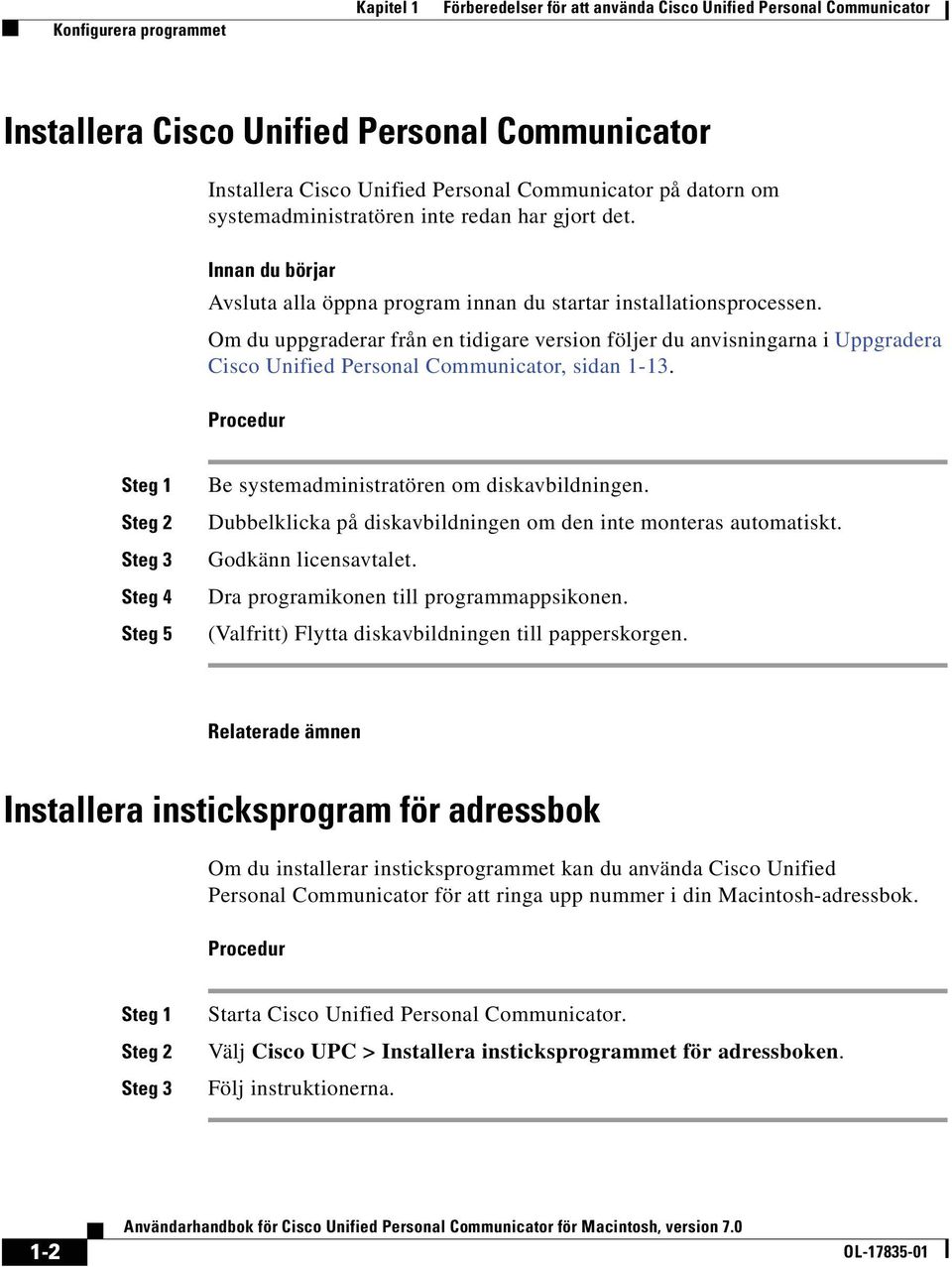 Om du uppgraderar från en tidigare version följer du anvisningarna i Uppgradera Cisco Unified Personal Communicator, sidan 1-13.