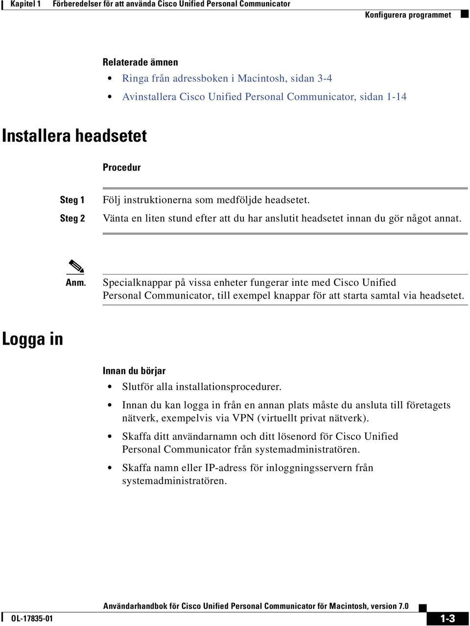 ^åãk Specialknappar på vissa enheter fungerar inte med Cisco Unified Personal Communicator, till exempel knappar för att starta samtal via headsetet.
