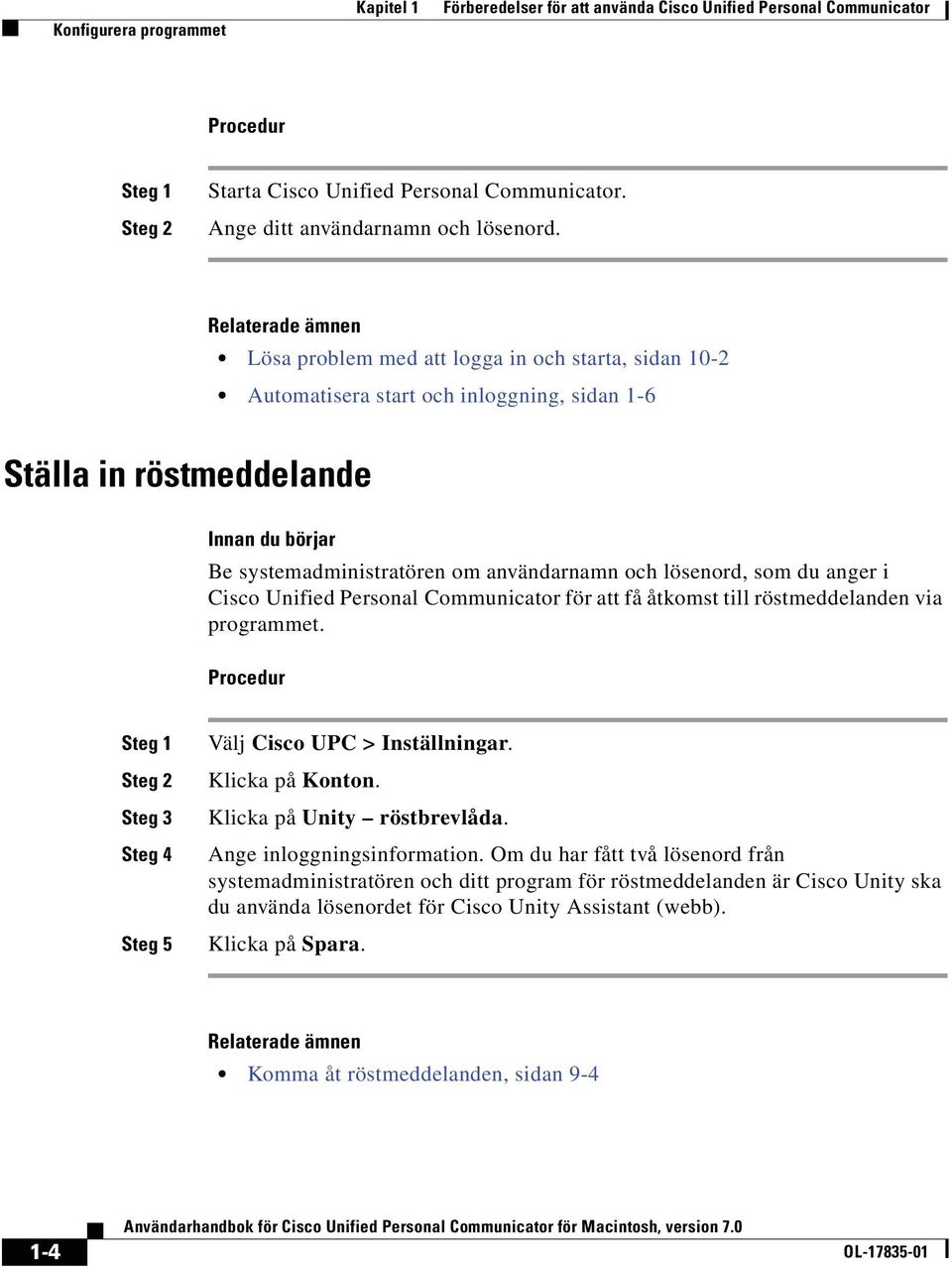 = Lösa problem med att logga in och starta, sidan 10-2 = Automatisera start och inloggning, sidan 1-6 pí ää~=áå=ê ëíãéççéä~åçé fåå~å=çì=ä êà~ê Be systemadministratören om användarnamn och lösenord,
