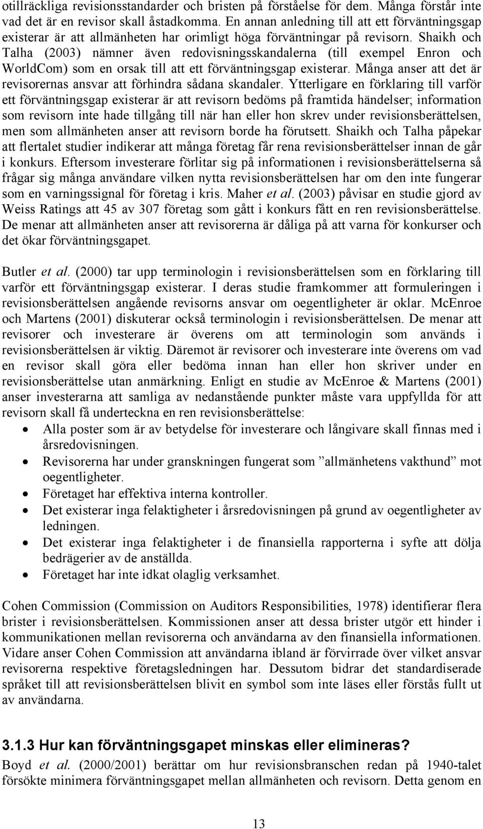 Shaikh och Talha (2003) nämner även redovisningsskandalerna (till exempel Enron och WorldCom) som en orsak till att ett förväntningsgap existerar.