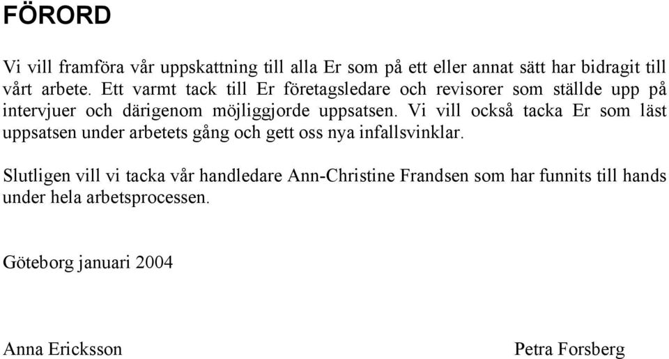 Vi vill också tacka Er som läst uppsatsen under arbetets gång och gett oss nya infallsvinklar.