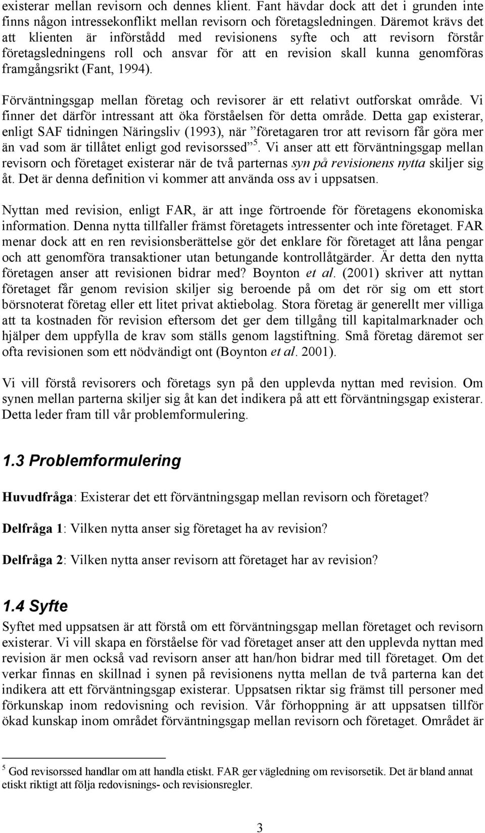 Förväntningsgap mellan företag och revisorer är ett relativt outforskat område. Vi finner det därför intressant att öka förståelsen för detta område.