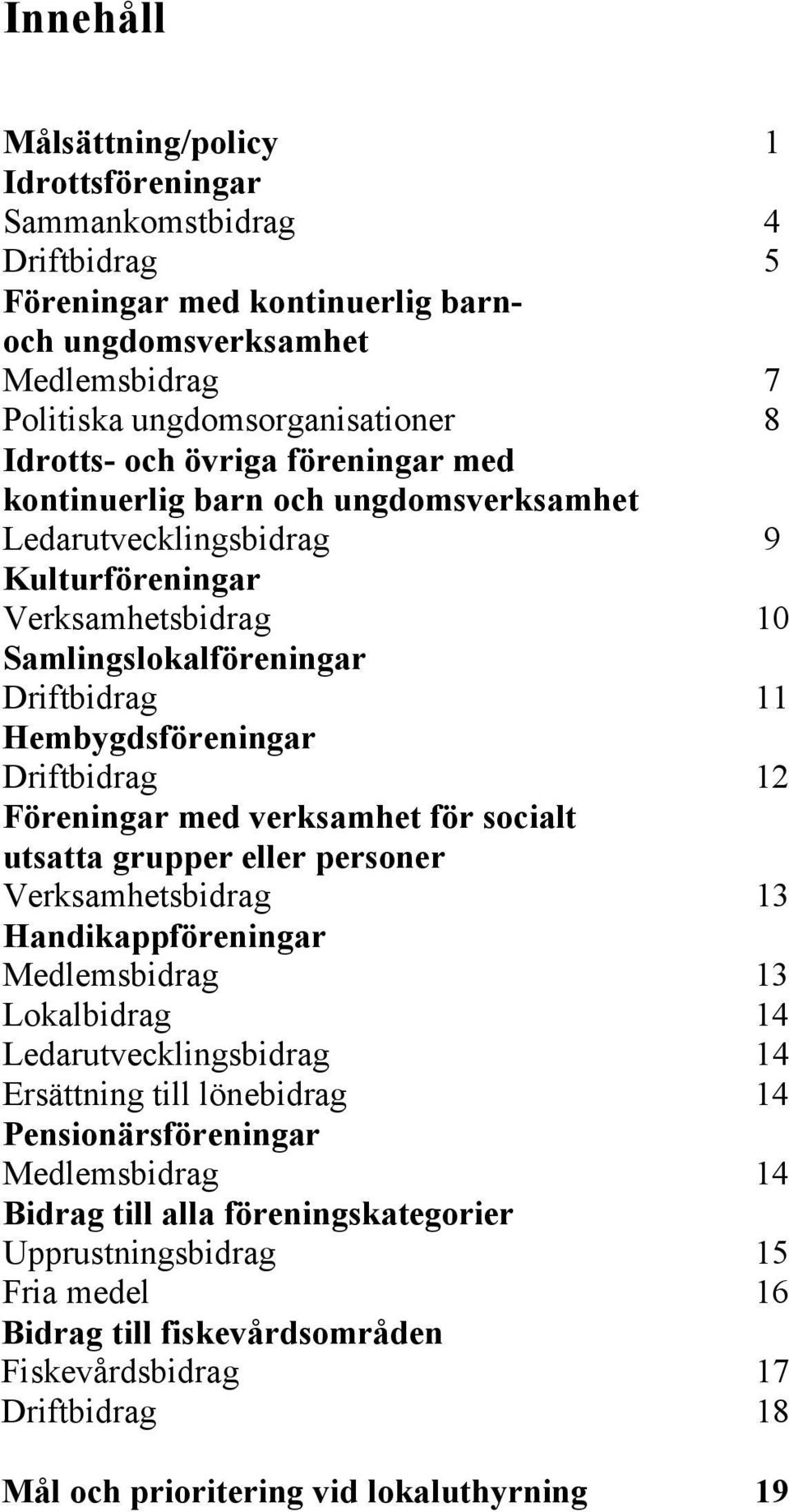 Föreningar med verksamhet för socialt utsatta grupper eller personer Verksamhetsbidrag 13 Handikappföreningar Medlemsbidrag 13 Lokalbidrag 14 Ledarutvecklingsbidrag 14 Ersättning till lönebidrag 14