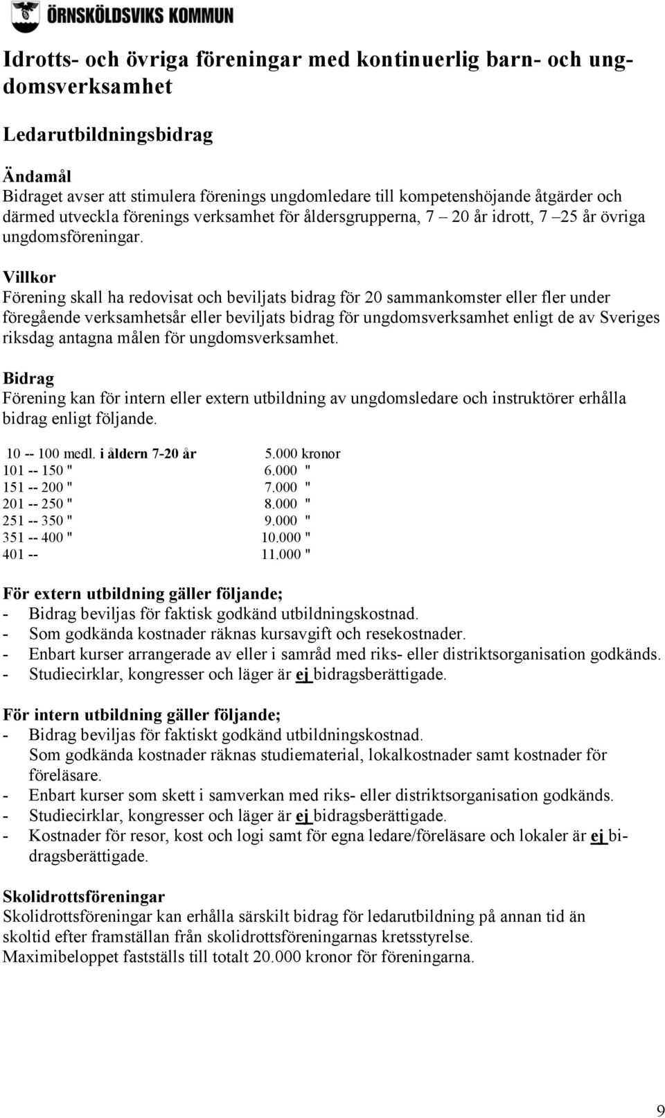 Förening skall ha redovisat och beviljats bidrag för 20 sammankomster eller fler under föregående verksamhetsår eller beviljats bidrag för ungdomsverksamhet enligt de av Sveriges riksdag antagna