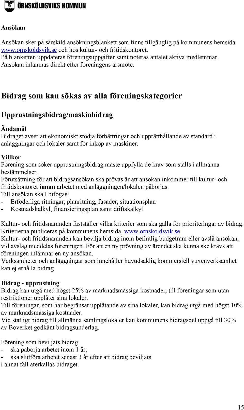 Bidrag som kan sökas av alla föreningskategorier Upprustningsbidrag/maskinbidrag Bidraget avser att ekonomiskt stödja förbättringar och upprätthållande av standard i anläggningar och lokaler samt för