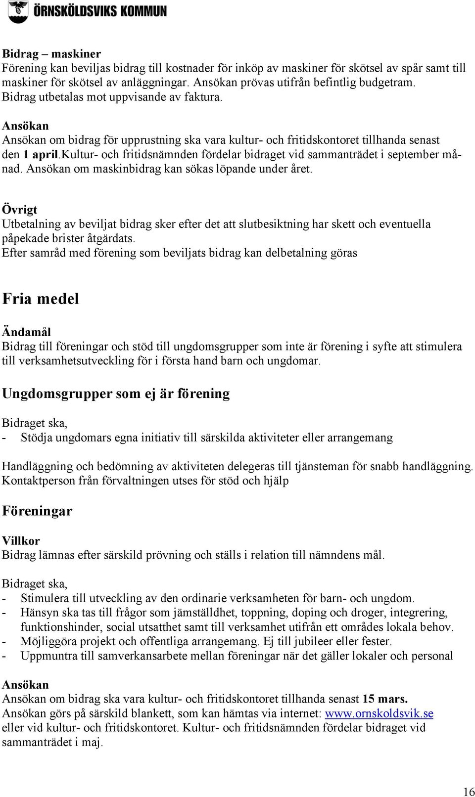 kultur- och fritidsnämnden fördelar bidraget vid sammanträdet i september månad. om maskinbidrag kan sökas löpande under året.