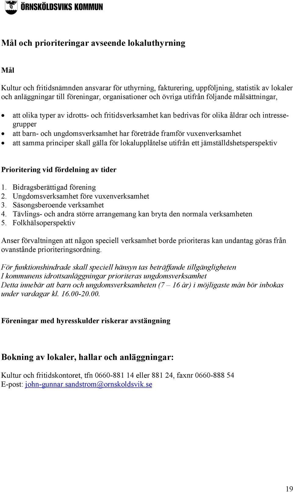 vuxenverksamhet att samma principer skall gälla för lokalupplåtelse utifrån ett jämställdshetsperspektiv Prioritering vid fördelning av tider 1. Bidragsberättigad förening 2.