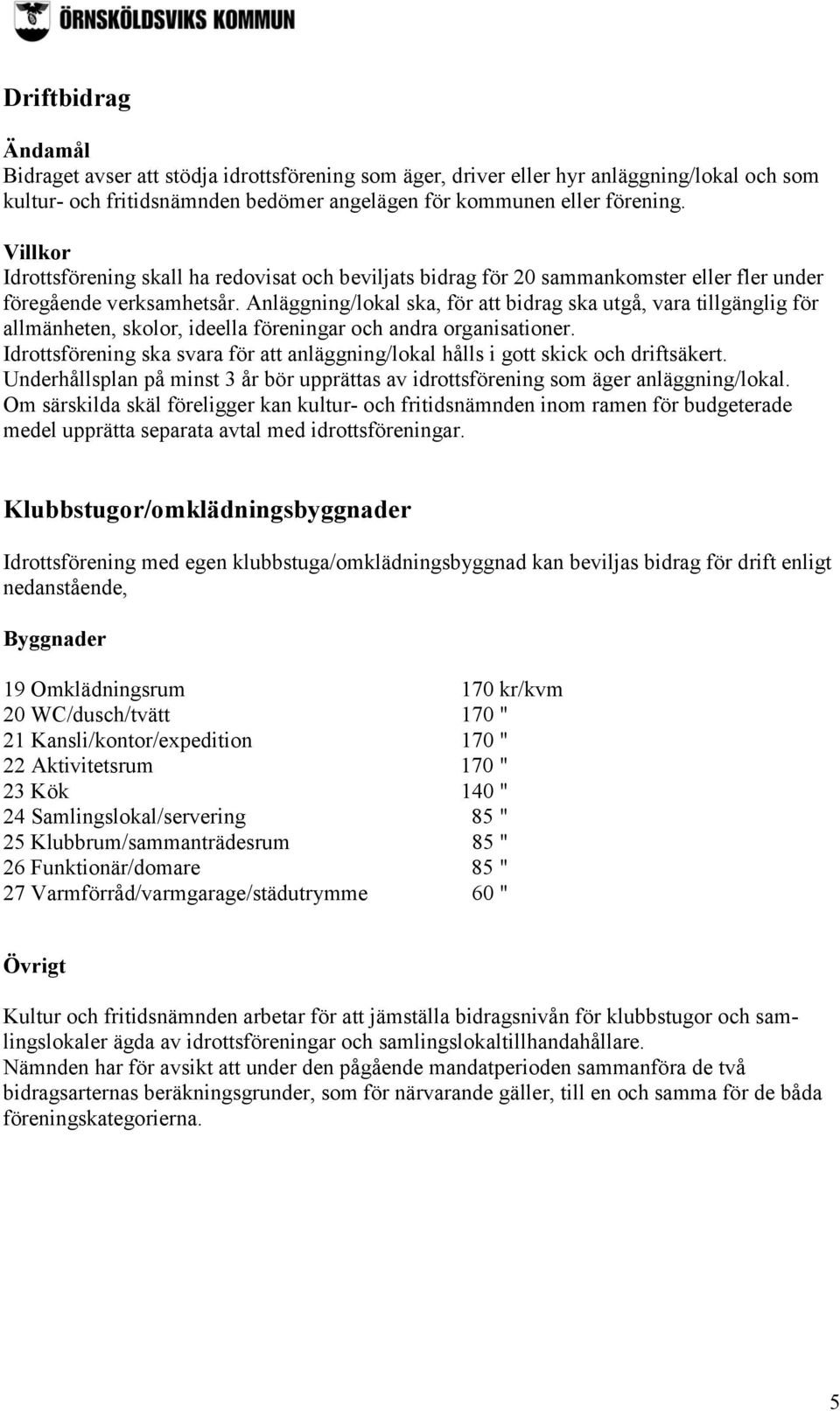 Anläggning/lokal ska, för att bidrag ska utgå, vara tillgänglig för allmänheten, skolor, ideella föreningar och andra organisationer.