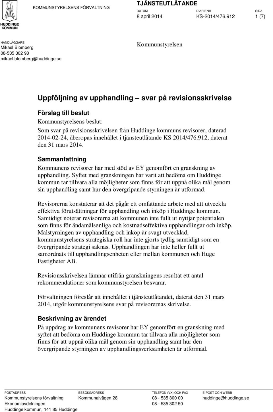 2014-02-24, åberopas innehållet i tjänsteutlåtande KS 2014/476.912, daterat den 31 mars 2014. Sammanfattning Kommunens revisorer har med stöd av EY genomfört en granskning av upphandling.