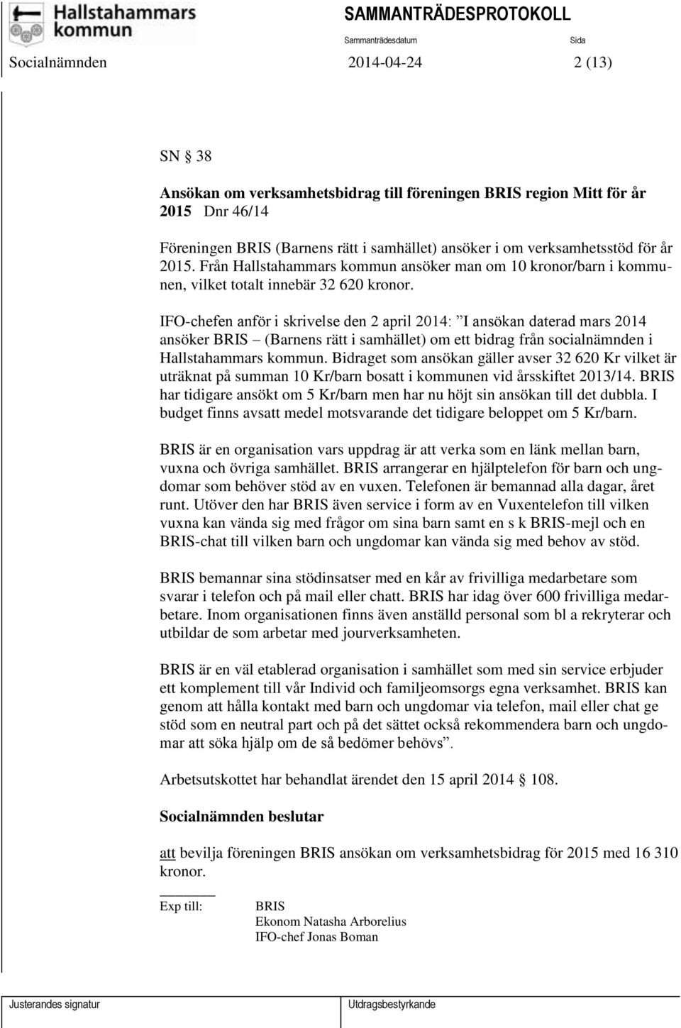 IFO-chefen anför i skrivelse den 2 april 2014: I ansökan daterad mars 2014 ansöker BRIS (Barnens rätt i samhället) om ett bidrag från socialnämnden i Hallstahammars kommun.