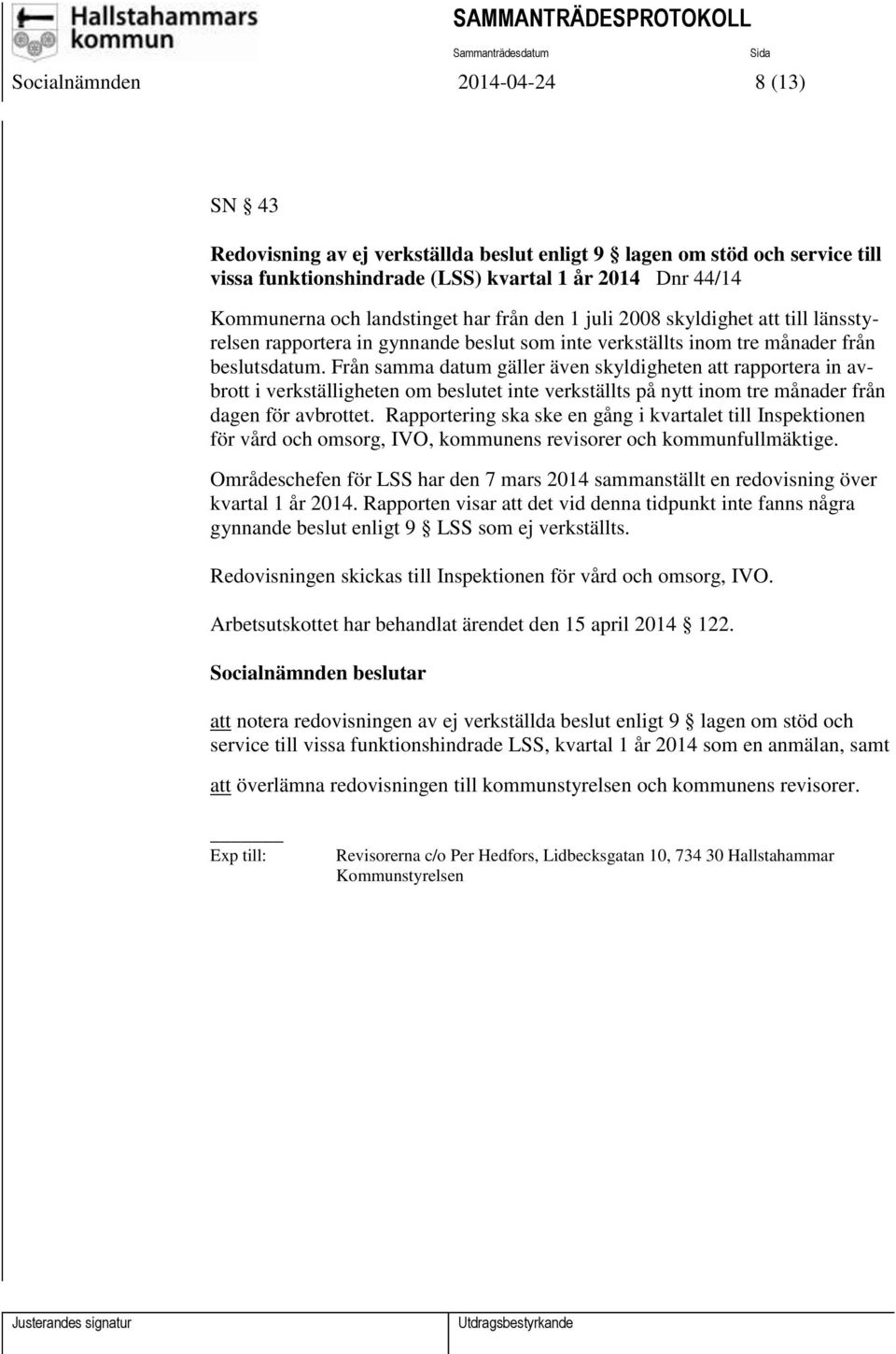 Från samma datum gäller även skyldigheten att rapportera in avbrott i verkställigheten om beslutet inte verkställts på nytt inom tre månader från dagen för avbrottet.