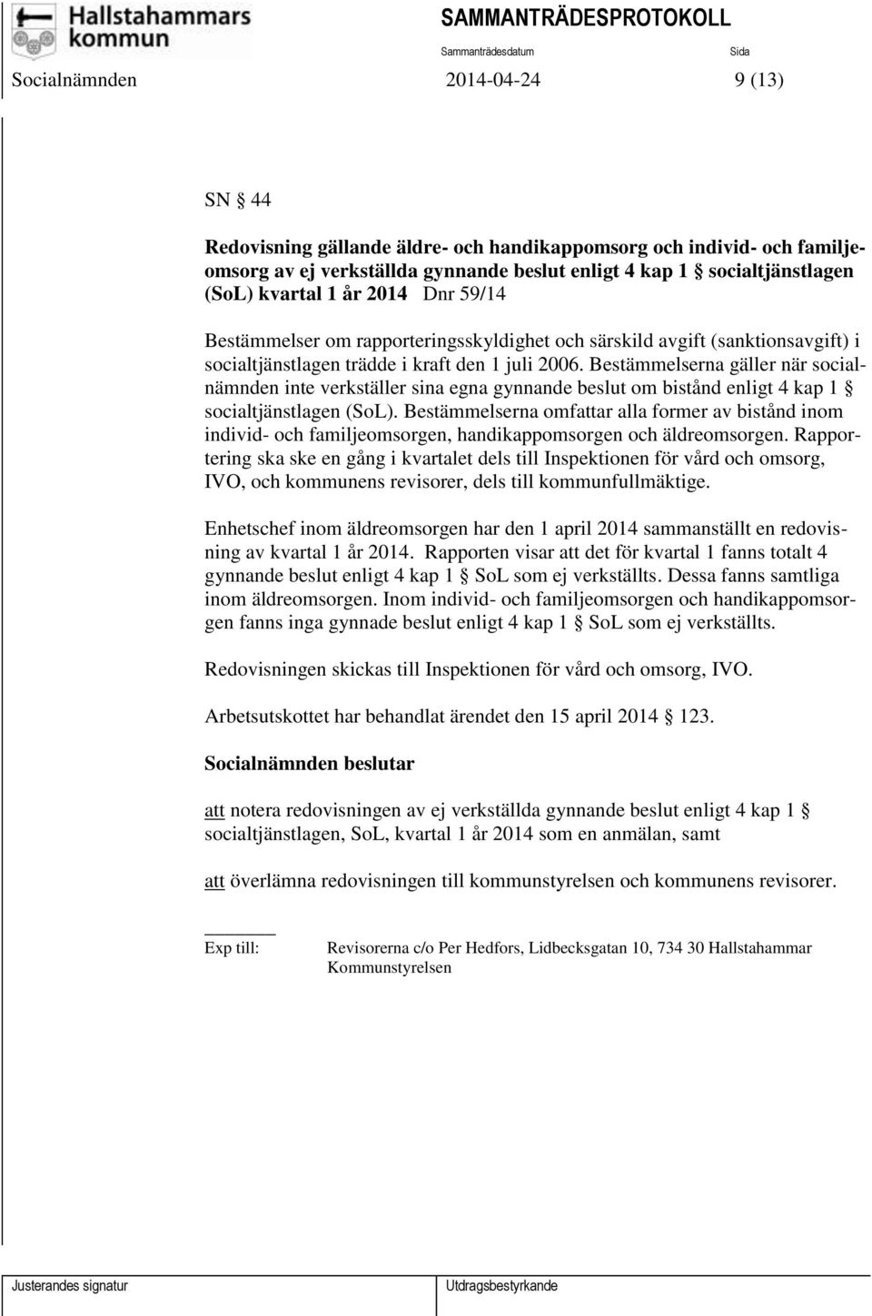 Bestämmelserna gäller när socialnämnden inte verkställer sina egna gynnande beslut om bistånd enligt 4 kap 1 socialtjänstlagen (SoL).