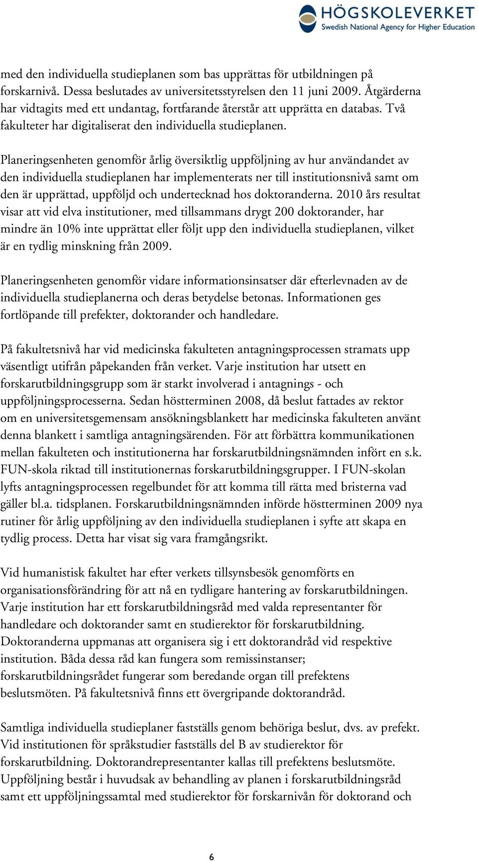 Planeringsenheten genomför årlig översiktlig uppföljning av hur användandet av den individuella studieplanen har implementerats ner till institutionsnivå samt om den är upprättad, uppföljd och