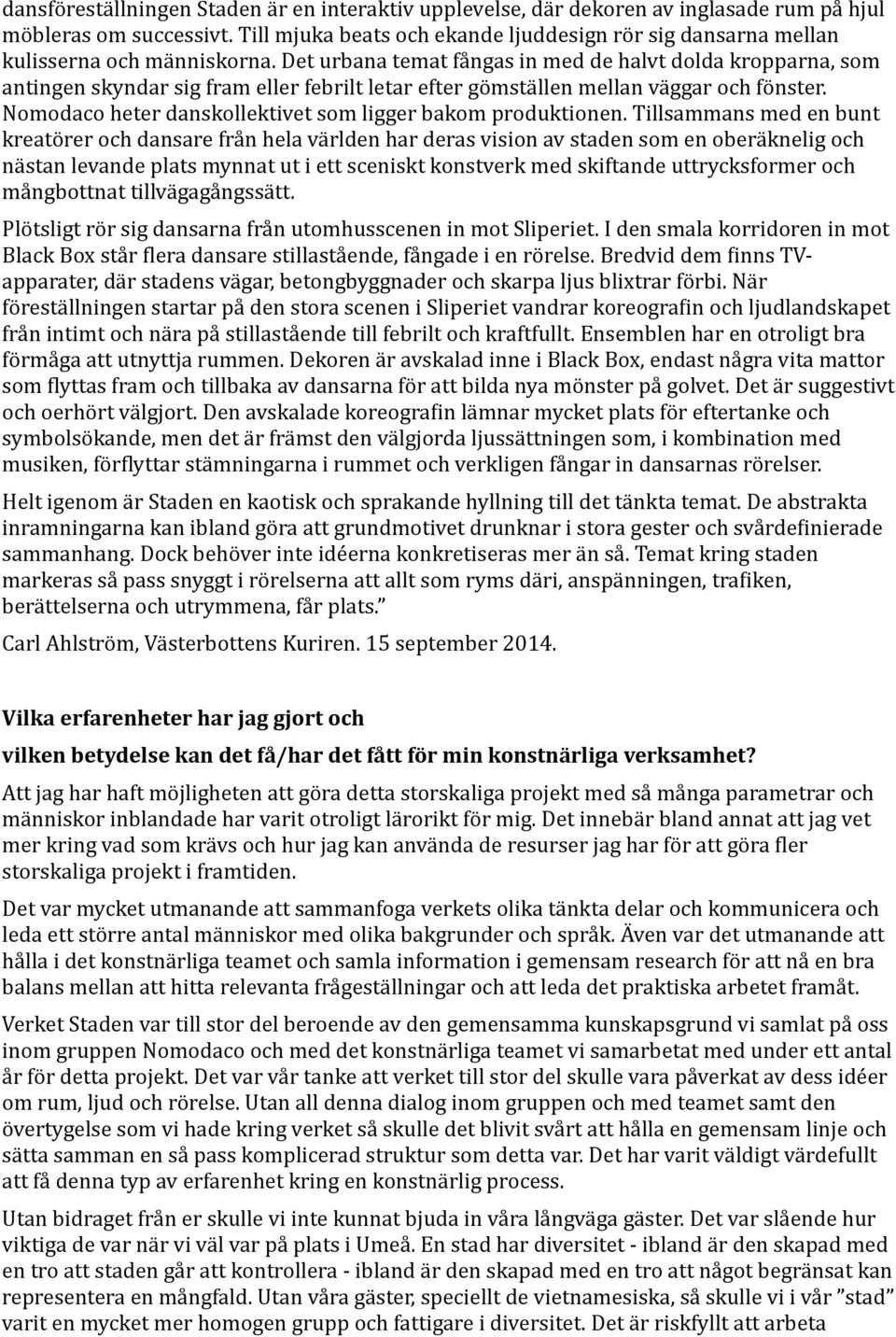 Det urbana temat fångas in med de halvt dolda kropparna, som antingen skyndar sig fram eller febrilt letar efter gömställen mellan väggar och fönster.