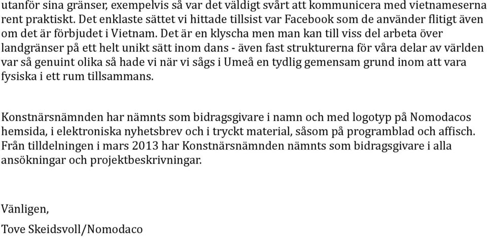 Det är en klyscha men man kan till viss del arbeta över landgränser på ett helt unikt sätt inom dans - även fast strukturerna för våra delar av världen var så genuint olika så hade vi när vi sågs i