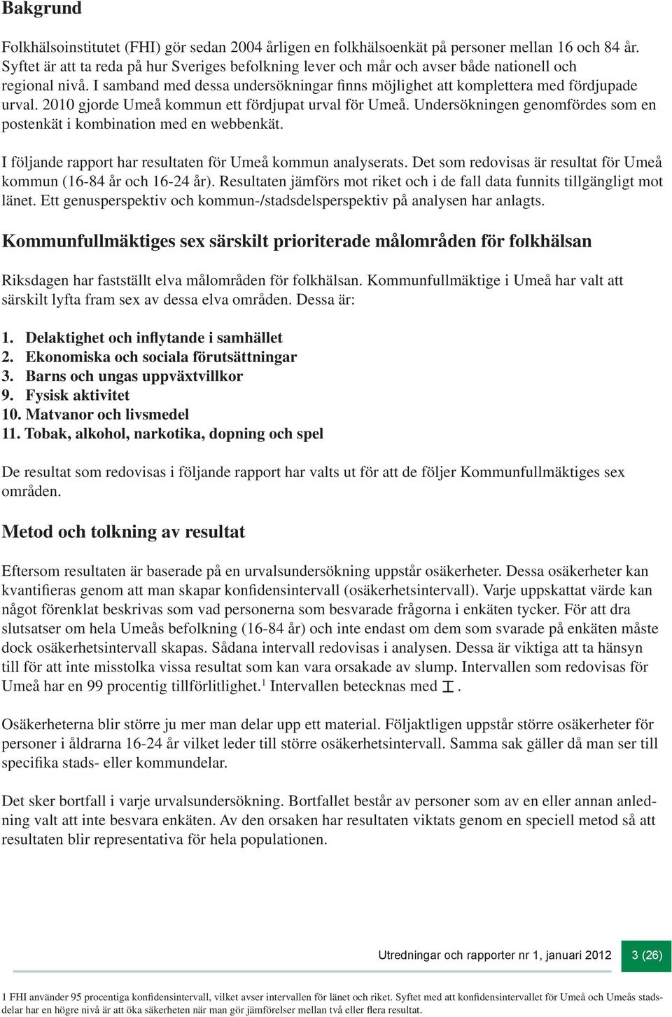 2010 gjorde Umeå kommun ett fördjupat urval för Umeå. Undersökningen genomfördes som en postenkät i kombination med en webbenkät. I följande rapport har resultaten för Umeå kommun analyserats.