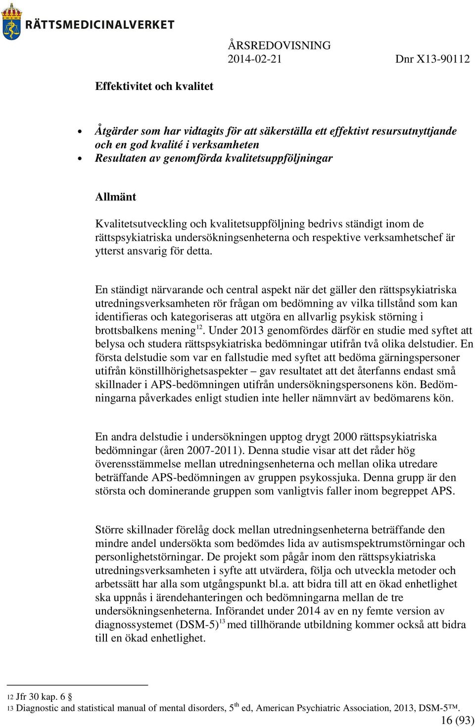 En ständigt närvarande och central aspekt när det gäller den rättspsykiatriska utredningsverksamheten rör frågan om bedömning av vilka tillstånd som kan identifieras och kategoriseras att utgöra en