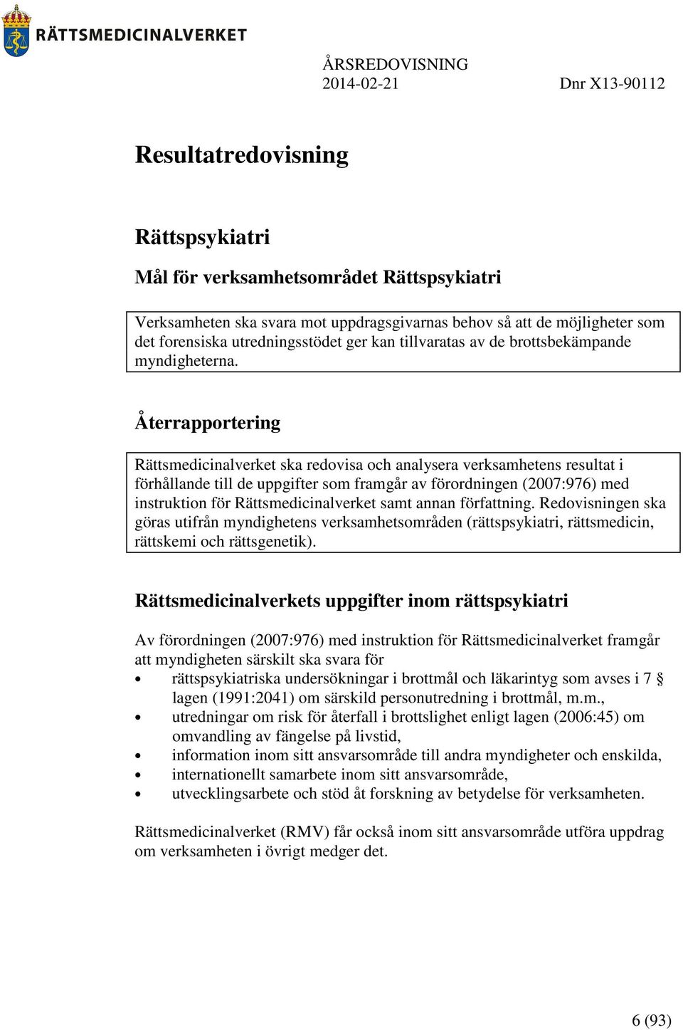 Återrapportering Rättsmedicinalverket ska redovisa och analysera verksamhetens resultat i förhållande till de uppgifter som framgår av förordningen (2007:976) med instruktion för Rättsmedicinalverket