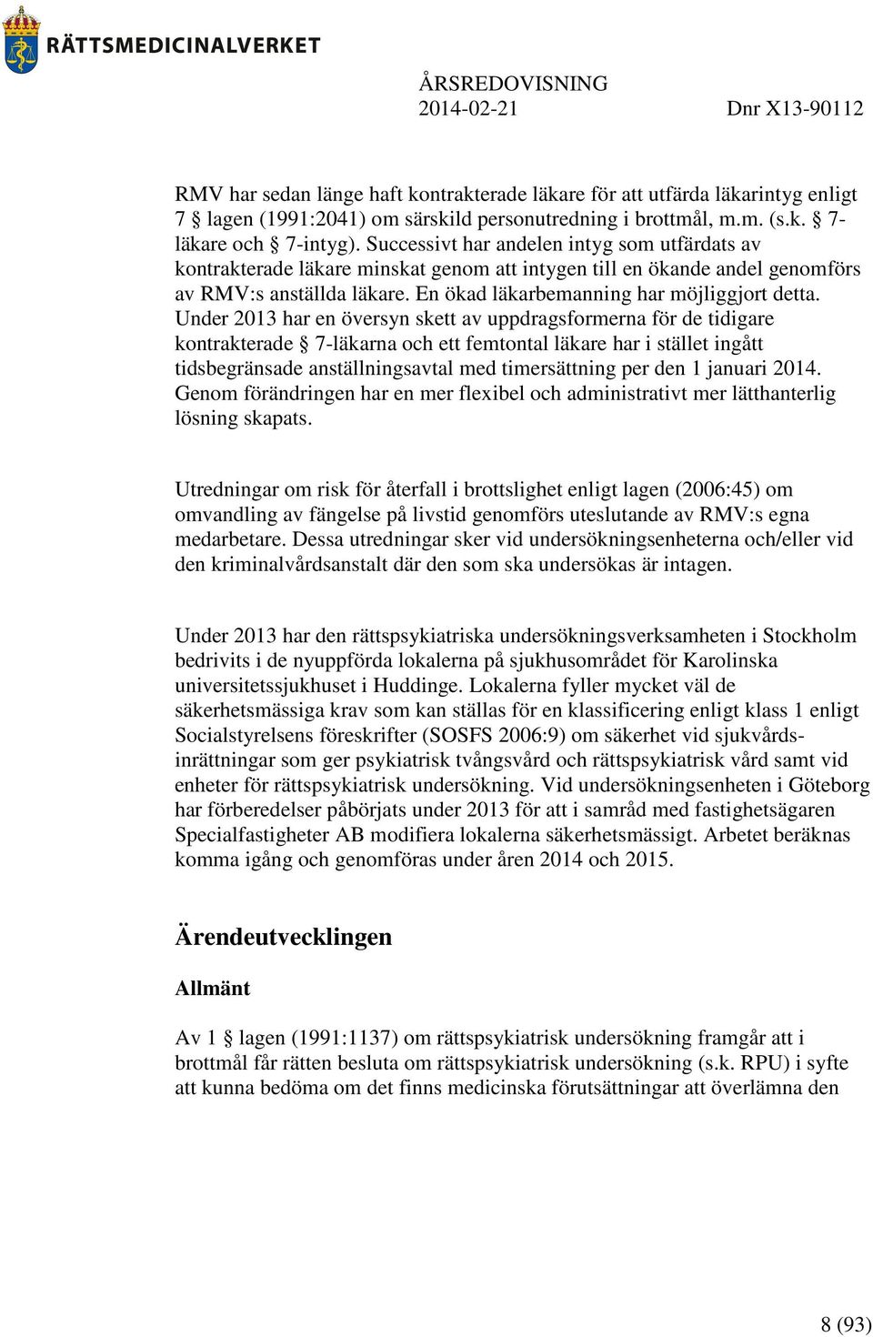Under 2013 har en översyn skett av uppdragsformerna för de tidigare kontrakterade 7-läkarna och ett femtontal läkare har i stället ingått tidsbegränsade anställningsavtal med timersättning per den 1