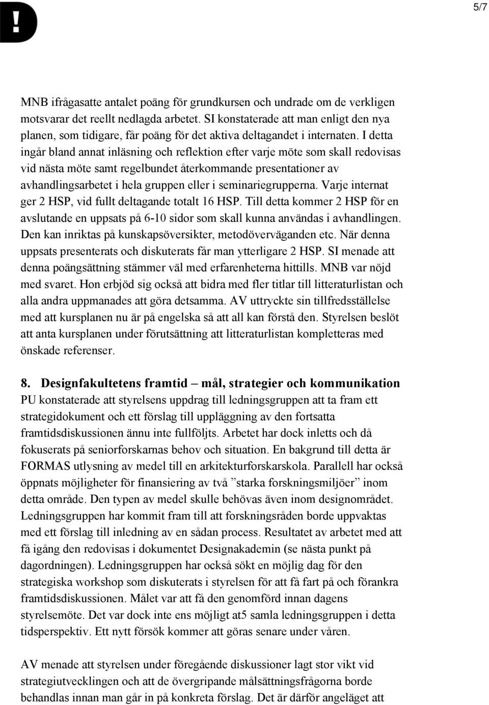 I detta ingår bland annat inläsning och reflektion efter varje möte som skall redovisas vid nästa möte samt regelbundet återkommande presentationer av avhandlingsarbetet i hela gruppen eller i