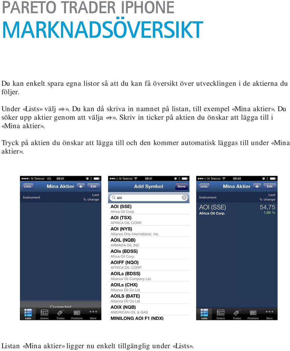 Du söker upp aktier genom att välja «+». Skriv in ticker på aktien du önskar att lägga till i «Mina aktier».