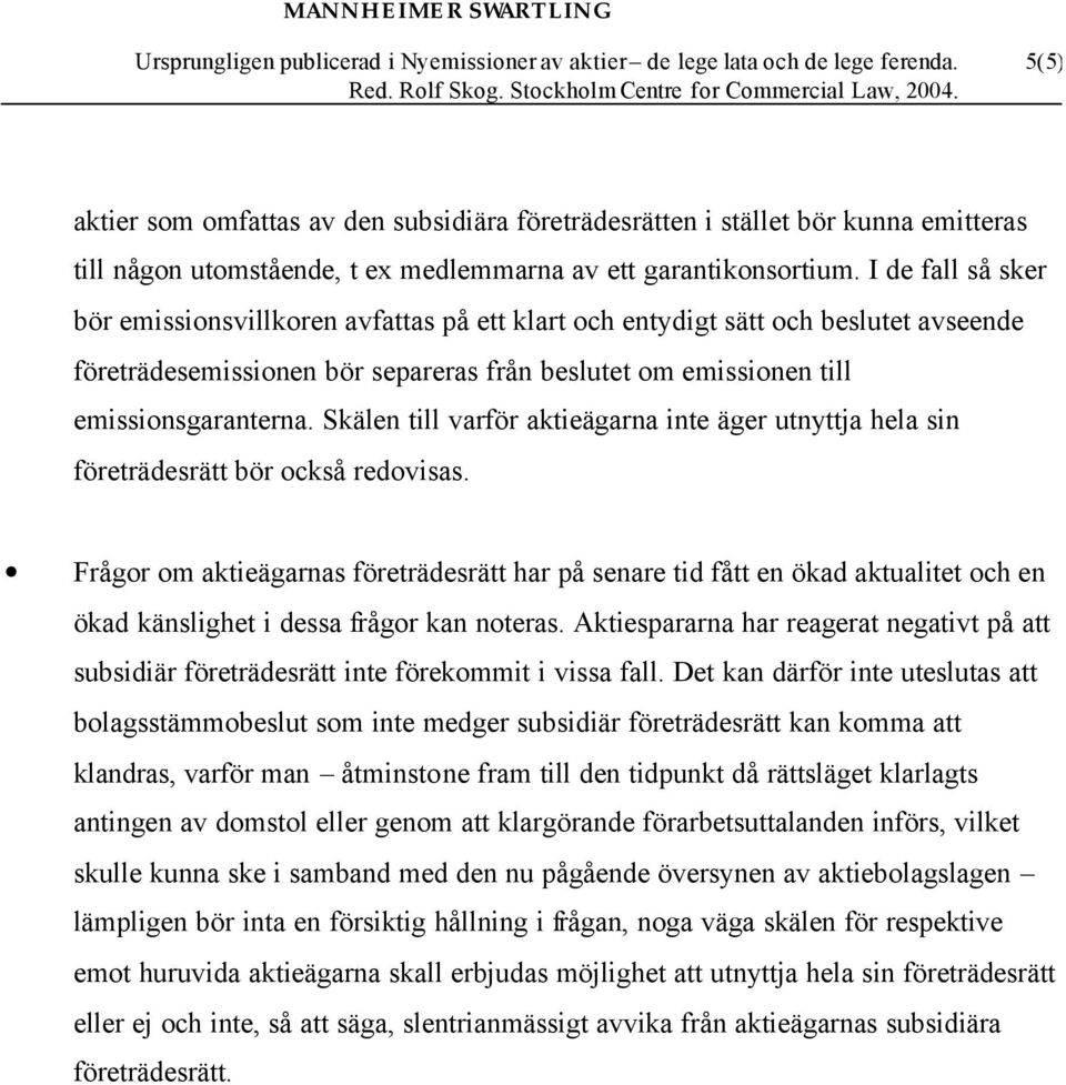 Skälen till varför aktieägarna inte äger utnyttja hela sin företrädesrätt bör också redovisas.