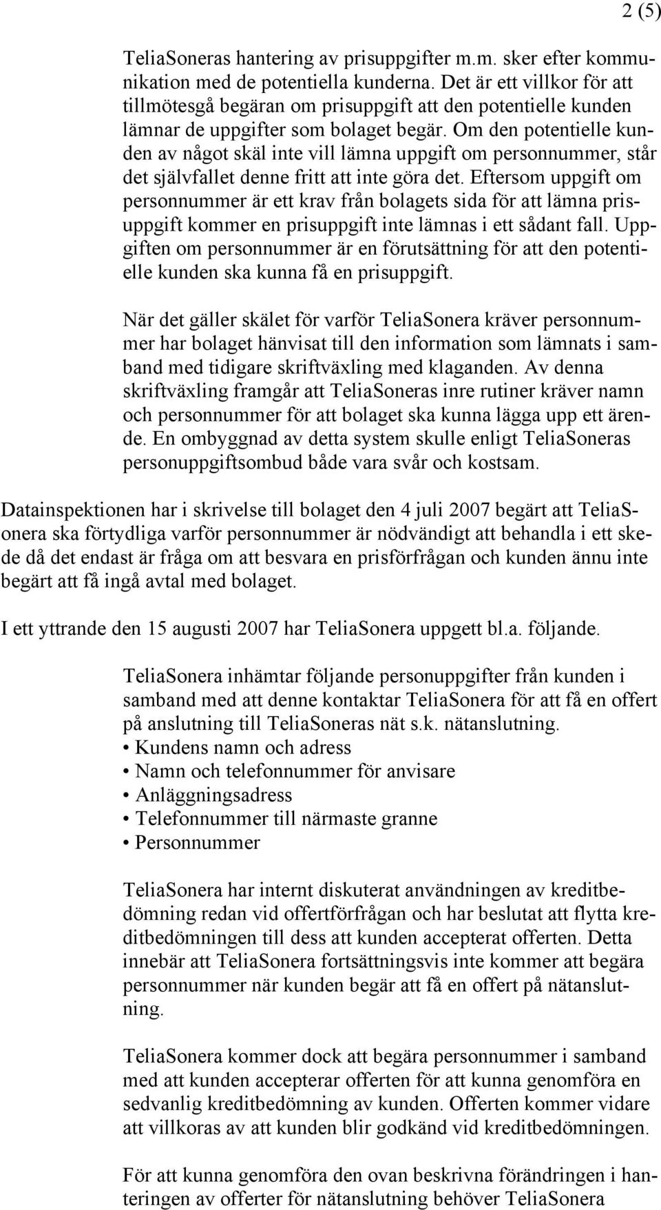 Om den potentielle kunden av något skäl inte vill lämna uppgift om personnummer, står det självfallet denne fritt att inte göra det.