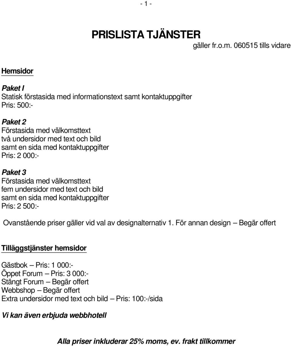 text och bild samt en sida med kontaktuppgifter Pris: 2 000:- Paket 3 Förstasida med välkomsttext fem undersidor med text och bild samt en sida med kontaktuppgifter