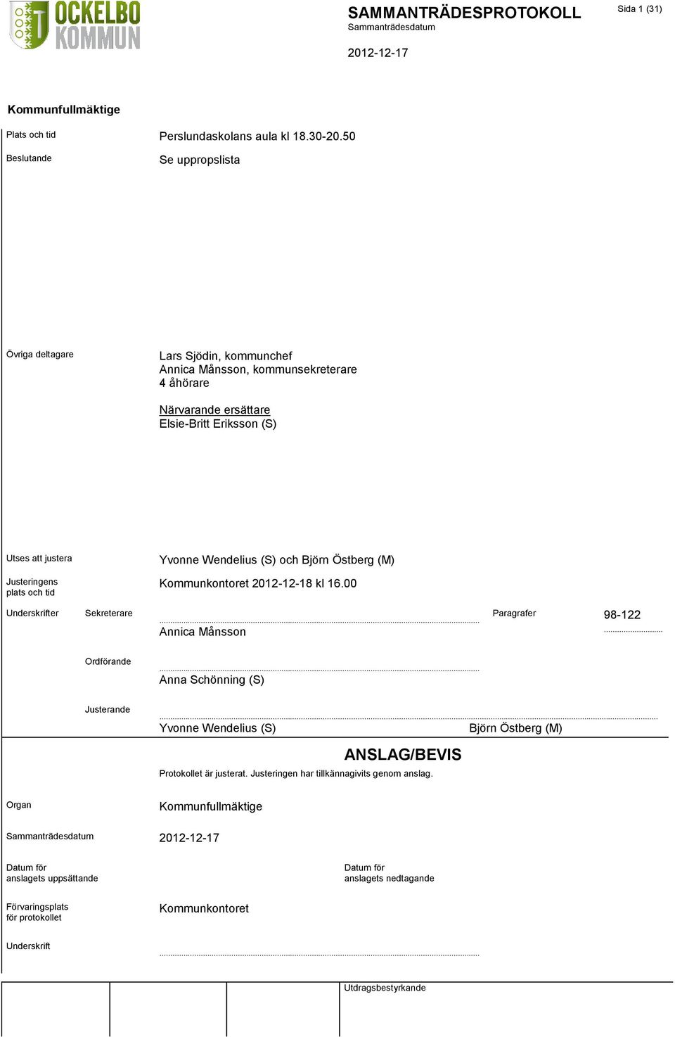 justera Justeringens plats och tid Underskrifter Sekreterare Yvonne Wendelius (S) och Björn Östberg (M) Kommunkontoret 2012-12-18 kl 16.00... Paragrafer 98-122 Annica Månsson.