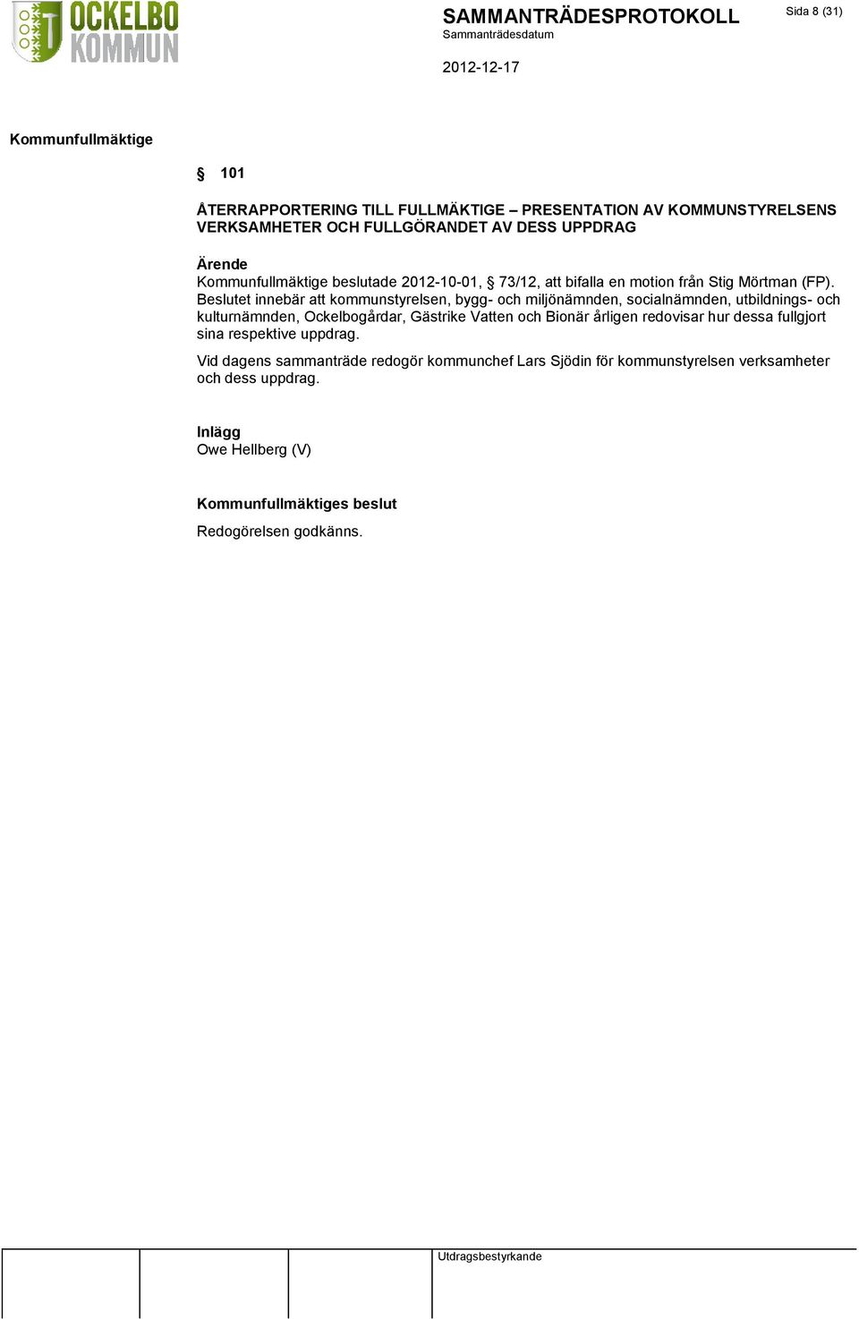 Beslutet innebär att kommunstyrelsen, bygg- och miljönämnden, socialnämnden, utbildnings- och kulturnämnden, Ockelbogårdar, Gästrike Vatten och