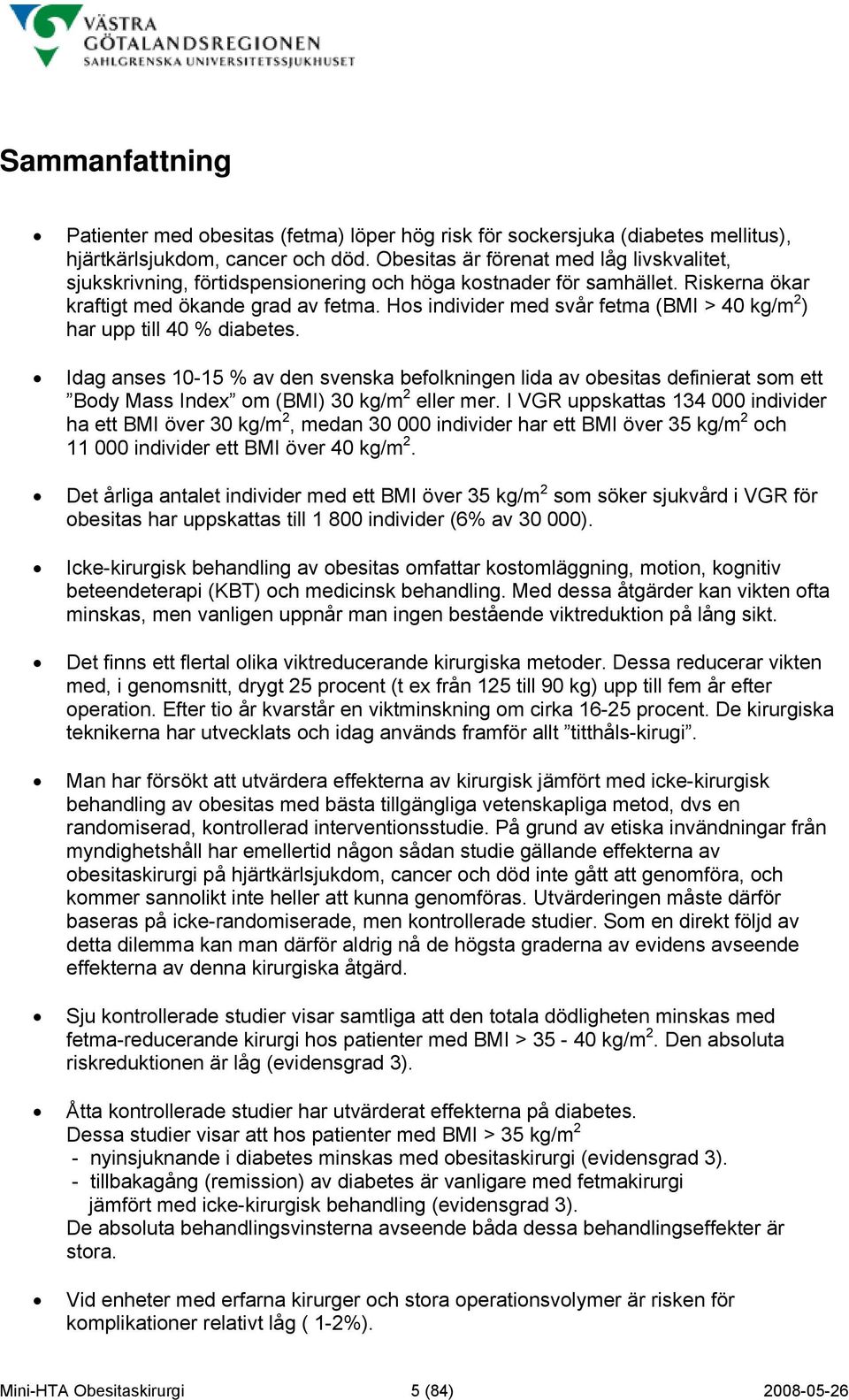 Hos individer med svår fetma (BMI > 40 kg/m 2 ) har upp till 40 % diabetes.