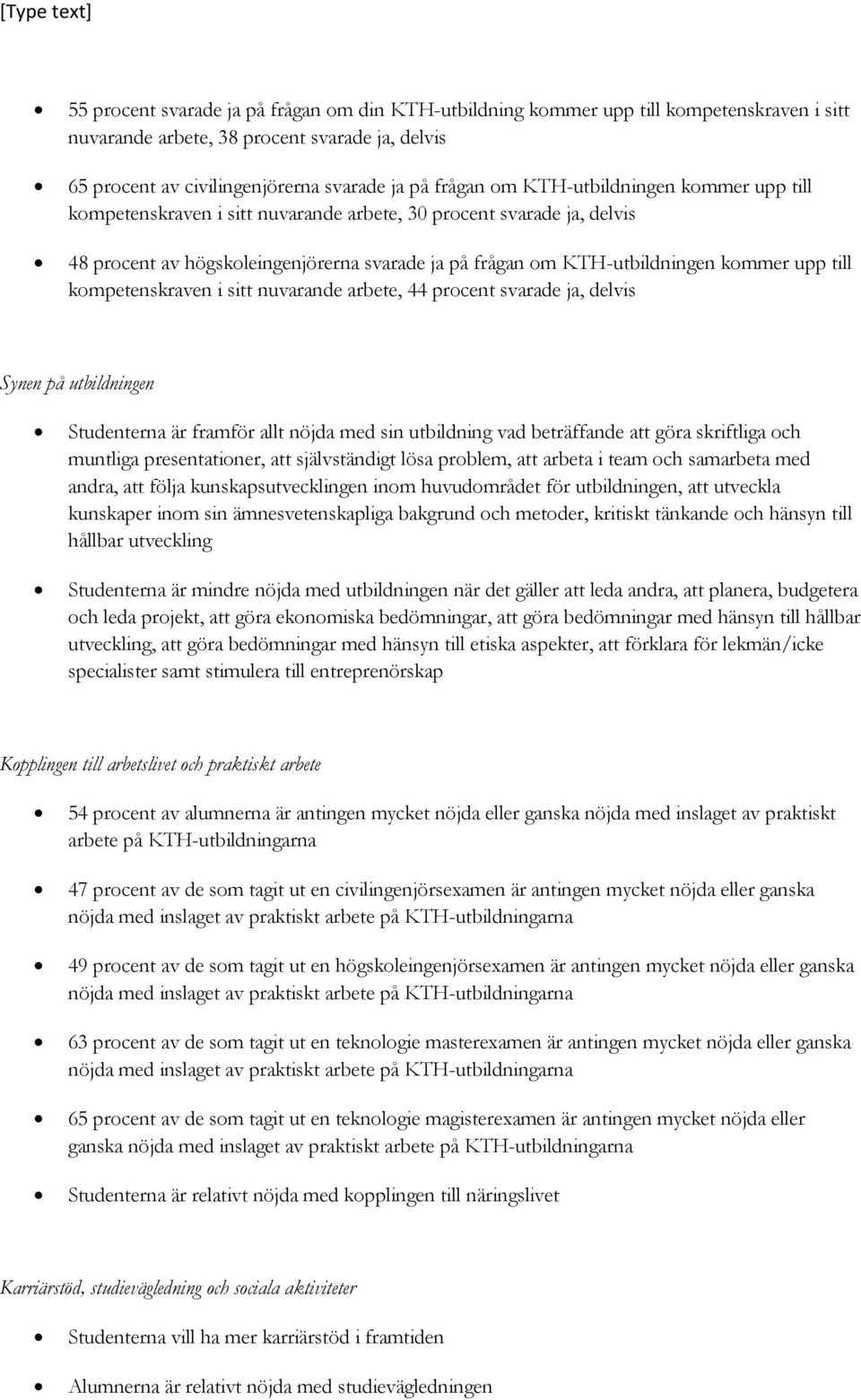 kompetenskraven i sitt nuvarande arbete, 44 procent svarade ja, delvis Synen på utbildningen Studenterna är framför allt nöjda med sin utbildning vad beträffande att göra skriftliga och muntliga