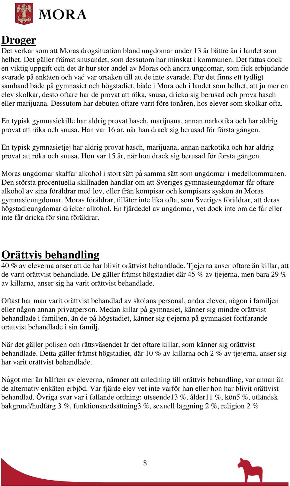 För det finns ett tydligt samband både på gymnasiet och högstadiet, både i Mora och i landet som helhet, att ju mer en elev skolkar, desto oftare har de provat att röka, snusa, dricka sig berusad och