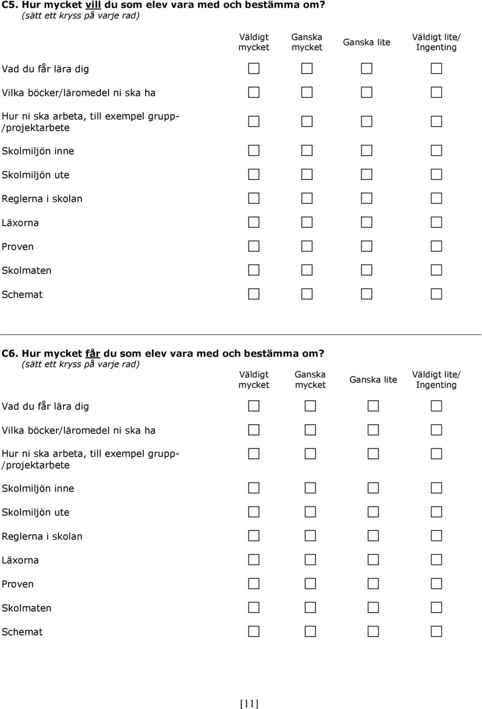 exempel grupp- /projektarbete Skolmiljön inne Skolmiljön ute Reglerna i skolan Läxorna Proven Skolmaten Schemat C6. Hur mycket får du som elev vara med och bestämma om?