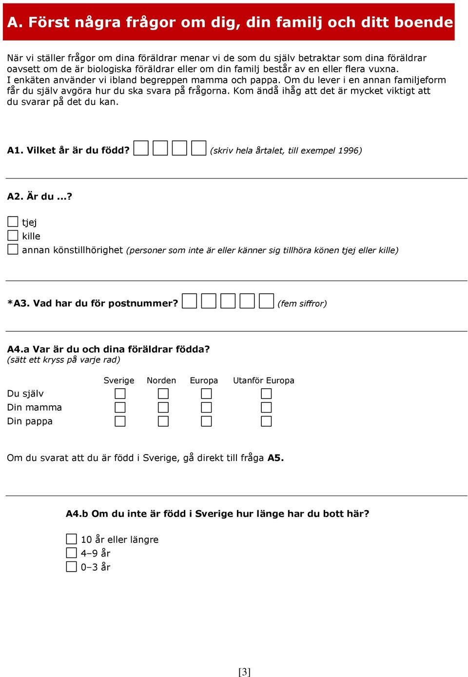 Kom ändå ihåg att det är mycket viktigt att du svarar på det du kan. A1. Vilket år är du född? (skriv hela årtalet, till exempel 1996) A2. Är du.