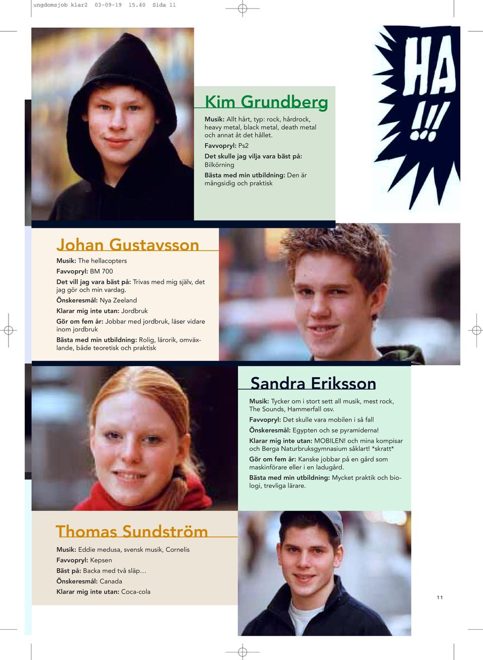på: Trivas med mig själv, det jag gör och min vardag.