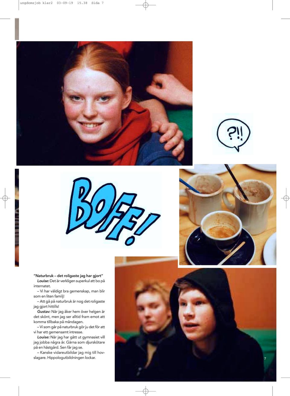 Gustav: När jag åker hem över helgen är det skönt, men jag ser alltid fram emot att komma tillbaka på måndagen.