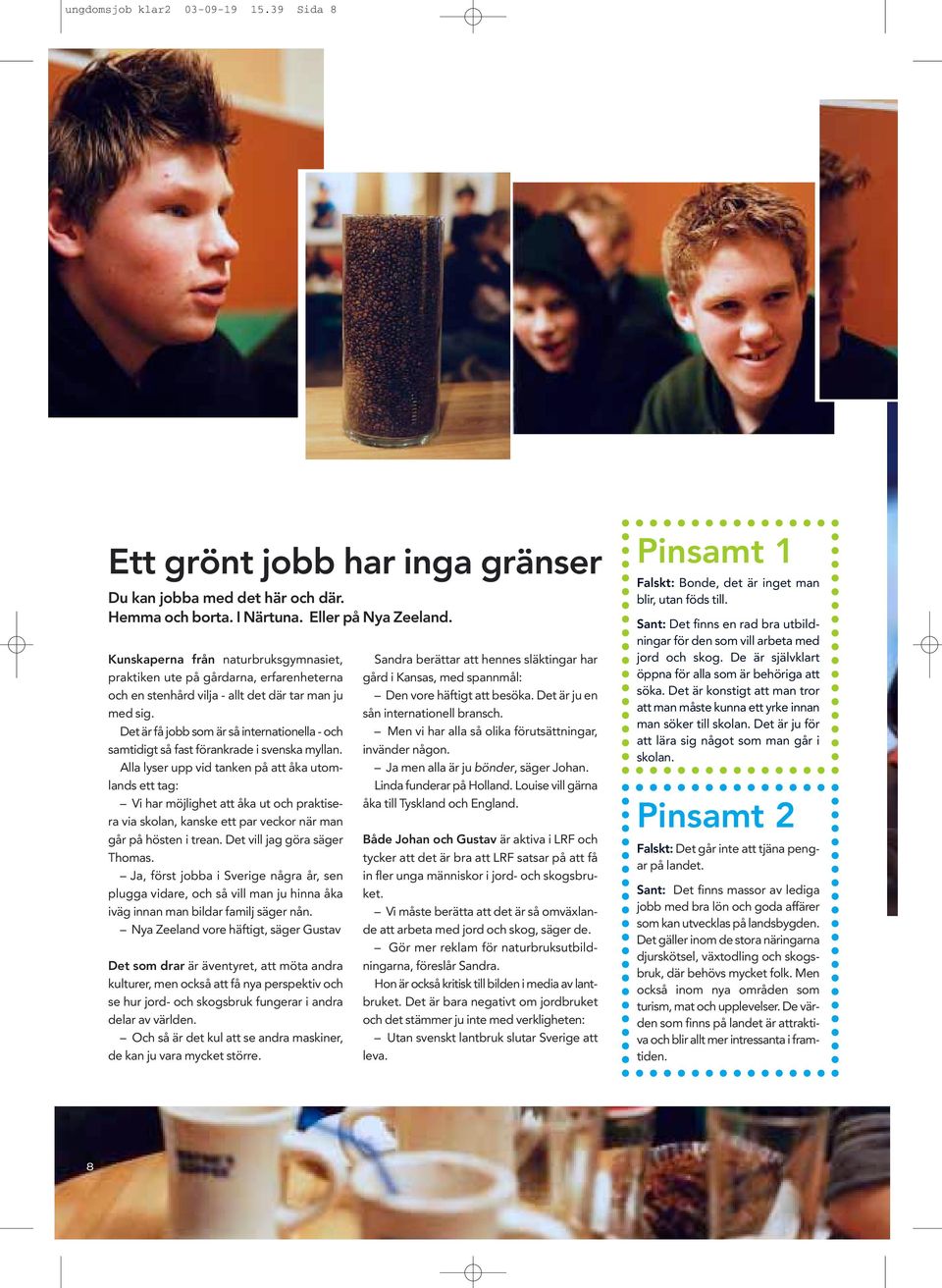 Det är få jobb som är så internationella - och samtidigt så fast förankrade i svenska myllan.