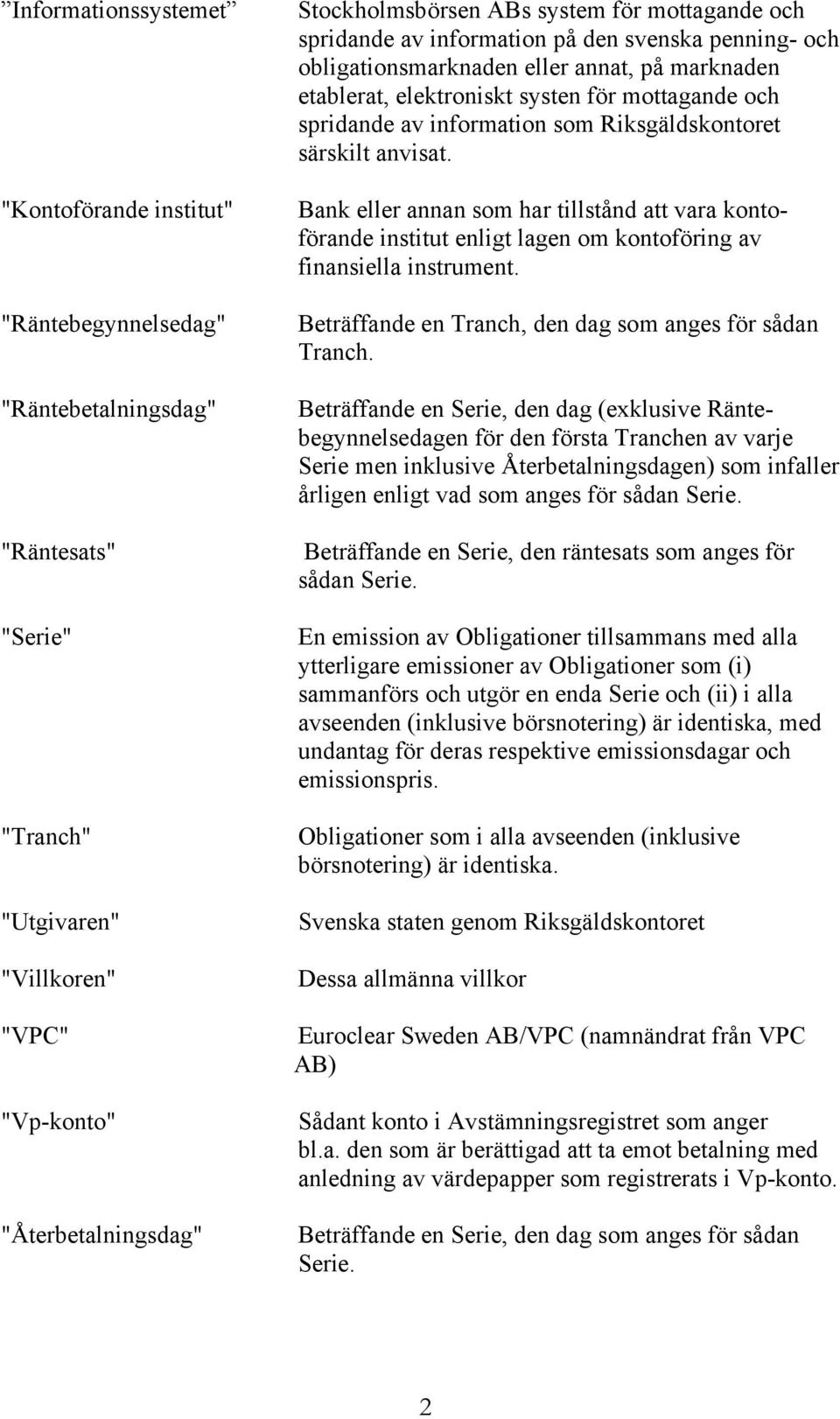 information som Riksgäldskontoret särskilt anvisat. Bank eller annan som har tillstånd att vara kontoförande institut enligt lagen om kontoföring av finansiella instrument.