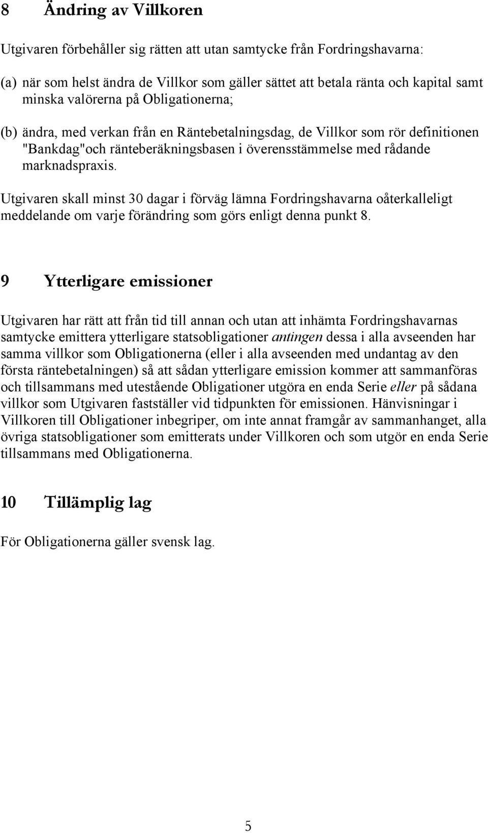 Utgivaren skall minst 30 dagar i förväg lämna Fordringshavarna oåterkalleligt meddelande om varje förändring som görs enligt denna punkt 8.