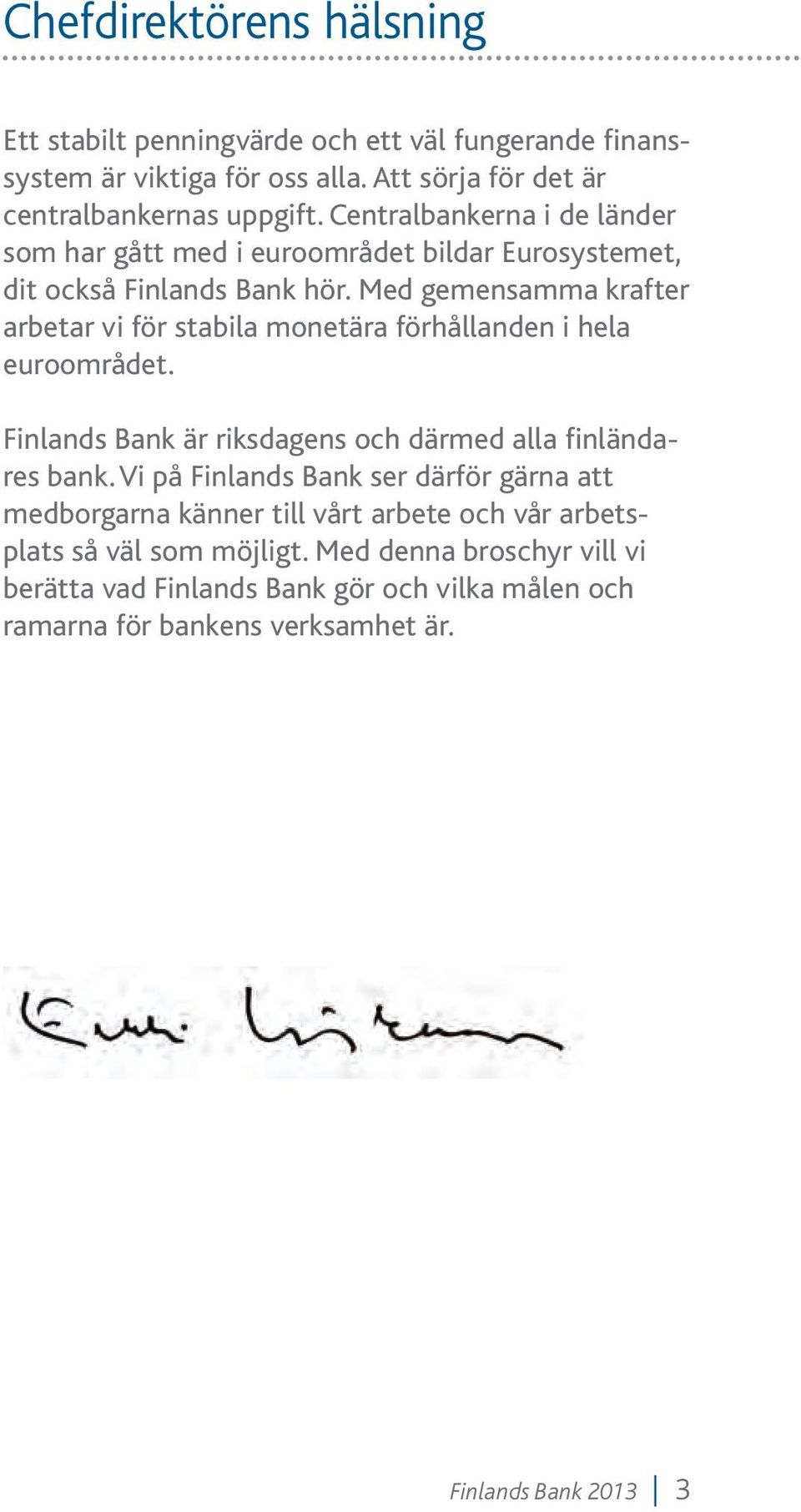 Med gemensamma krafter arbetar vi för stabila monetära förhållanden i hela euroområdet. Finlands Bank är riksdagens och därmed alla finländares bank.