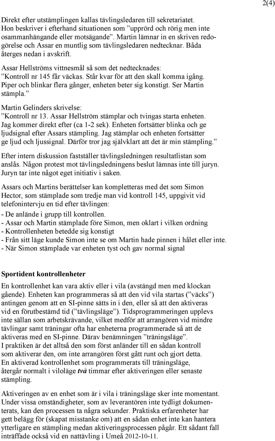 Assar Hellströms vittnesmål så som det nedtecknades: Kontroll nr 145 får väckas. Står kvar för att den skall komma igång. Piper och blinkar flera gånger, enheten beter sig konstigt.