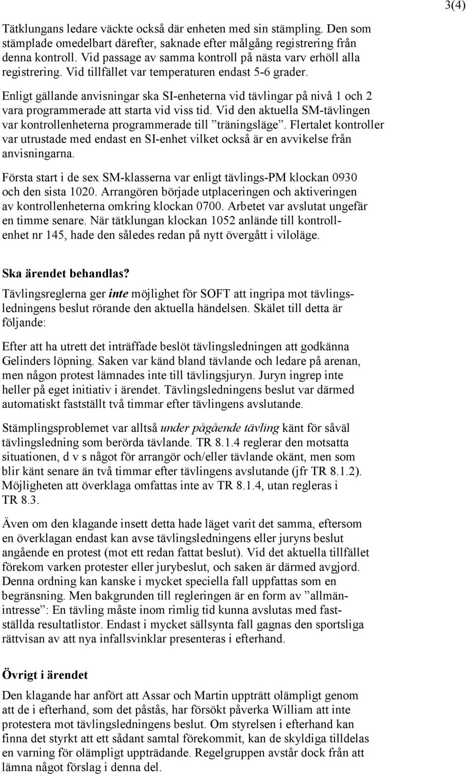 Enligt gällande anvisningar ska SI-enheterna vid tävlingar på nivå 1 och 2 vara programmerade att starta vid viss tid.