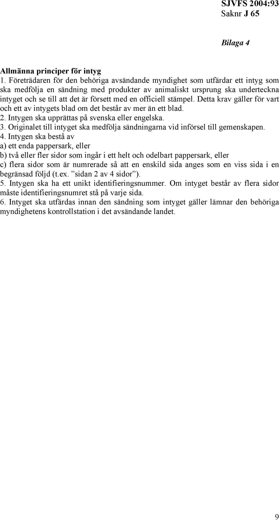 en officiell stämpel. Detta krav gäller för vart och ett av intygets blad om det består av mer än ett blad. 2. Intygen ska upprättas på svenska eller engelska. 3.